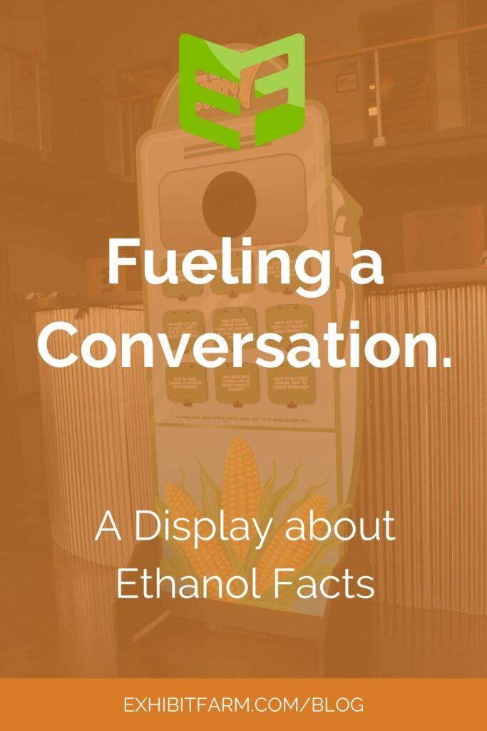 Orange graphic; text reads: "Fueling a Conversation: An Ethanol Facts Display."