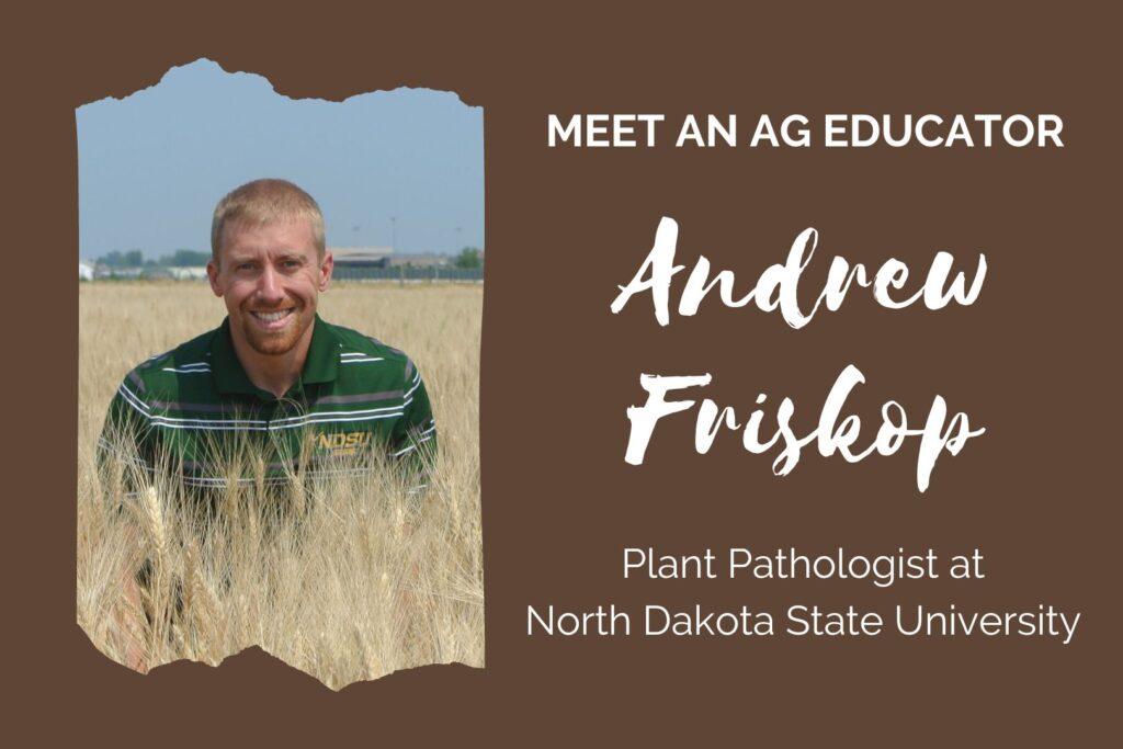 Brown graphic. Text reads, "Meet an Ag Educator! Andrew Friskop, Plant Pathologist at North Dakota State University."